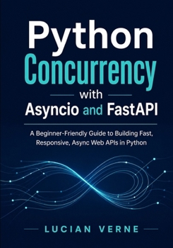 Paperback Python Concurrency with Asyncio and FastAPI: A Beginner-Friendly Guide to Building Fast, Responsive, Async Web APIs in Python Book