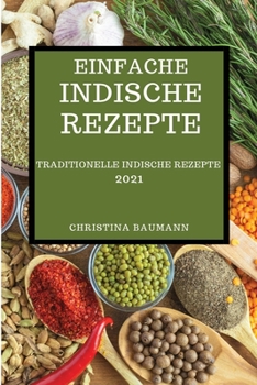 Paperback Einfache Indische Rezepte 2021: Traditionelle Indische Rezepte (Indian Recipes 2021 German Edition) [German] Book