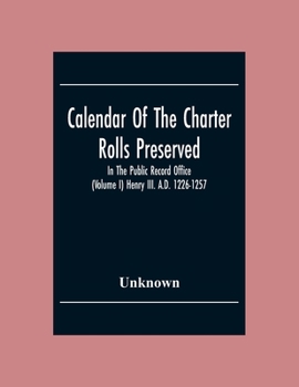 Paperback Calendar Of The Charter Rolls Preserved In The Public Record Office (Volume I) Henry III. A.D. 1226-1257 Book