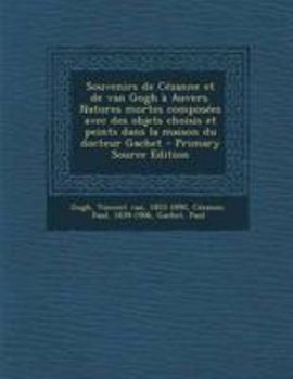 Paperback Souvenirs de Cézanne et de van Gogh à Auvers. Natures mortes composées avec des objets choisis et peints dans la maison du docteur Gachet - Primary So [French] Book