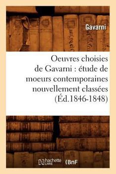 Paperback Oeuvres Choisies de Gavarni: Étude de Moeurs Contemporaines Nouvellement Classées (Éd.1846-1848) [French] Book