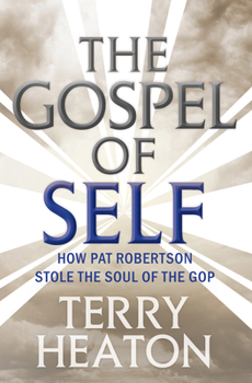 The Gospel of Self: How Pat Robertson Stole the Soul of the GOP