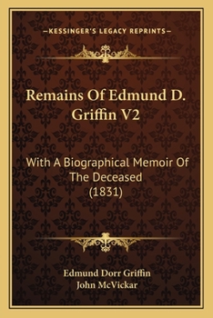 Paperback Remains Of Edmund D. Griffin V2: With A Biographical Memoir Of The Deceased (1831) Book