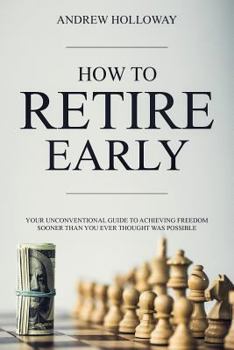 Paperback How to Retire Early: Your Unconventional Guide to Achieving Freedom Sooner Than You Ever Thought Was Possible Book