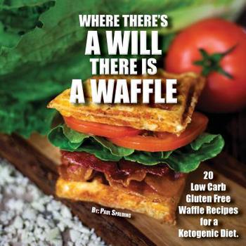 Paperback Where there's a will there is a waffle: 20 Low Carb Gluten Free Waffle Recipes for a Ketogenic Diet Book