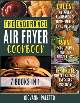 Paperback The Endurance Air Fryer Cookbook [7 IN 1]: Choose between Thousands of High-Protein Fried Recipes, Raise Body Energy and Gain Muscle Mass [15-Minute M Book