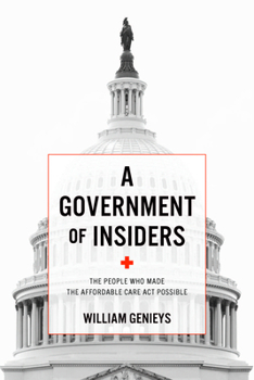 A Government of Insiders: The People Who Made the Affordable Care Act Possible