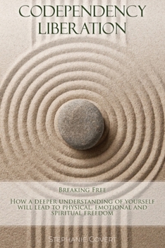 Paperback Codependency Liberation: Breaking Free! A deeper understanding of yourself will lead you to physical, emotional and spiritual freedom. Book