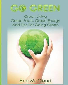 Paperback Go Green: Green Living: Green Facts, Green Energy And Tips For Going Green Book