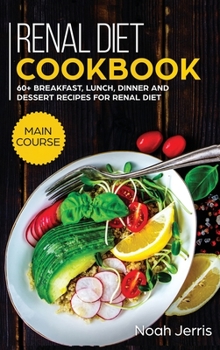 Hardcover Renal Diet Cookbook: MAIN COURSE - 60+ Breakfast, Lunch, Dinner and Dessert Recipes for Renal Diet Book