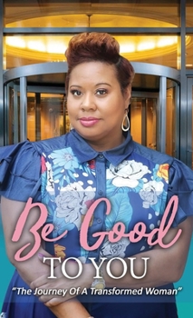 Hardcover Be Good to You: "The Journey of a Transformed Woman" Book