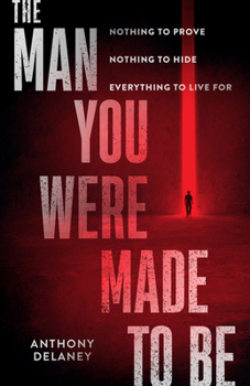 Paperback The Man You Were Made to Be: Nothing to Prove Nothing to Hide Everything to Live for Book