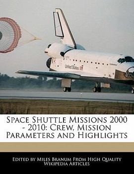 Space Shuttle Missions 2000 - 2010 : Crew, Mission Parameters and Highlights