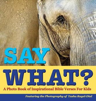 Hardcover Say What?, a Photo Book of Inspirational Bible Verses for Kids - Featuring the Photography of Tasha Ragel-Dial Book