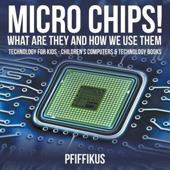 Paperback Micro Chips! What Are They and How We Use Them - Technology for Kids - Children's Computers & Technology Books Book