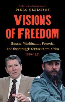 Visions of Freedom: Havana, Washington, Pretoria, and the Struggle for Southern Africa, 1976-1991: Havana, Washington, Pretoria, and the Struggle for Southern ... Africa, 1976-1991 - Book  of the New Cold War History