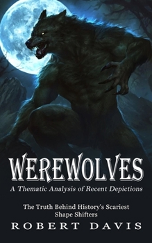 Paperback Werewolves: A Thematic Analysis of Recent Depictions (The Truth Behind History's Scariest Shape Shifters) Book