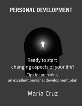 Paperback Personal Development: Ready to start changing aspects of your life? - Tips for preparing an excellent personal development plan Book