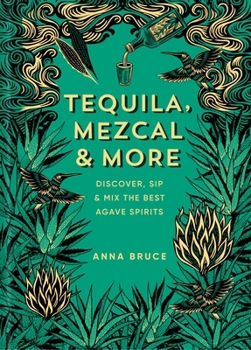 Hardcover Tequila, Mezcal & More: Discover, Sip & Mix the Best Agave Spirits Book