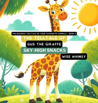 The Telltale of Gus the Giraffe's Sky-High Snacks (The Business Telltale of Your Favourite Animals)