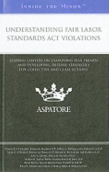 Paperback Understanding Fair Labor Standards Act Violations: Leading Lawyers on Examining FLSA Trends and Developing Defense Strategies for Collective and Class Actions (Inside the Minds) Book