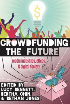 Hardcover Crowdfunding the Future: Media Industries, Ethics, and Digital Society Book