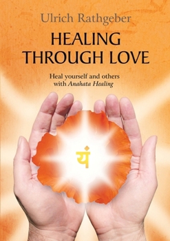 Healing through love: Heal yourself and others with Anahata Healing