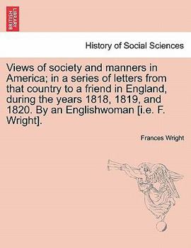 Paperback Views of society and manners in America; in a series of letters from that country to a friend in England, during the years 1818, 1819, and 1820. By an Book