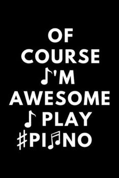 Of Course I'm Awesome I Play Piano: Blank Lined Journal Notebook, Funny Piano Notebook, Piano notebook, Piano Journal, Ruled, Writing Book, Notebook for Piano lovers, Piano gifts