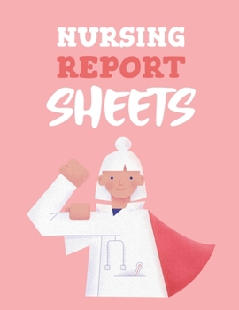 Nursing Report Sheets: Patient Care Nursing Report - Change of Shift - Hospital RN's - Long Term Care - Body Systems - Labs and Tests - Assessments - Nurse Appreciation Day