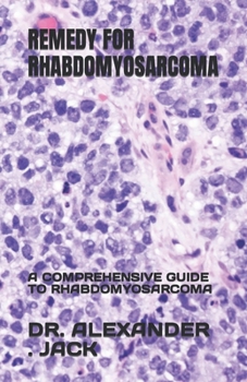 Paperback Remedy for Rhabdomyosarcoma: A Comprehensive Guide to Rhabdomyosarcoma Book