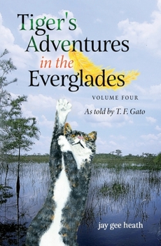 Paperback Tiger's Adventures in the Everglades Volume Four: As told by T. F. Gato Book