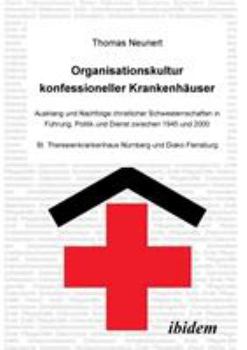 Paperback Organisationskultur konfessioneller Krankenhäuser. Ausklang und Nachfolge christlicher Schwesternschaften in Führung, Politik und Dienst zwischen 1945 [German] Book