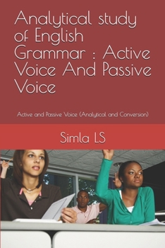 Analytical study of English Grammar : Active Voice And Passive Voice: Active and Passive Voice (Analytical and Conversion)