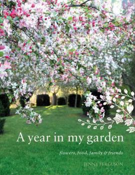 Year in My Garden: Flowers, Food, Family & Friends