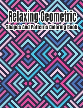 Paperback Relaxing Geometric Shapes And Patterns Coloring Book: Geometric pattern coloring books For Relaxation and Stress Relief with 50+ Geometric patterns Book