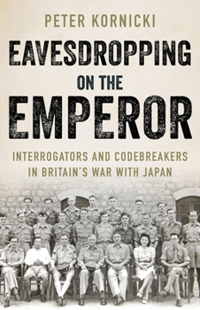 Hardcover Eavesdropping on the Emperor: Interrogators and Codebreakers in Britain's War with Japan Book