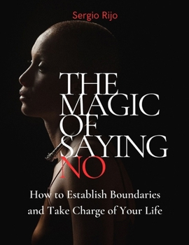 The Magic of Saying No: How to Establish Boundaries and Take Charge of Your Life
