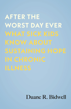Hardcover After the Worst Day Ever: What Sick Kids Know about Sustaining Hope in Chronic Illness Book