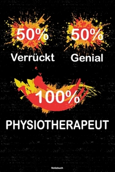 50% Verrückt 50% Genial 100% Physiotherapeut Notizbuch: Physiotherapeut Journal DIN A5 liniert 120 Seiten Geschenk (German Edition)