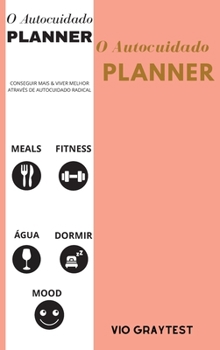 O Auto Cuidado Planner: Melhor Planificador da Vida Diária para o Bem-Estar, Atingir Objectivos, Saúde, Felicidade - Produtividade, Refeições, Aptidão Física - Sem data