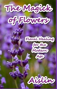 Paperback The Magick of Flowers: Floral Healing for the Modern Age Book