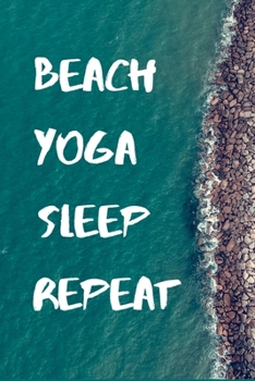 Beach Yoga Sleep Repeat: Yoga Teacher Class Planner Lessons Sequence Mantra Notebook. Create Your Own Inspirational Yoga Quotes