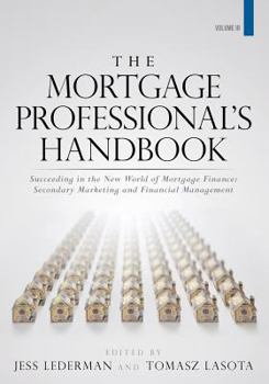 Paperback The Mortgage Professional's Handbook: Succeeding in the New World of Mortgage Finance: Secondary Marketing and Financial Management Book