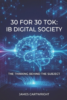30 FOR 30 TOK: IB DIGITAL SOCIETY: THE THINKING BEHIND THE SUBJECT