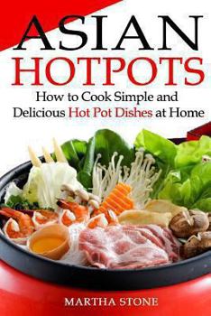 Paperback Asian Hotpots: How to Cook Simple and Delicious Hot Pot Dishes at Home Book