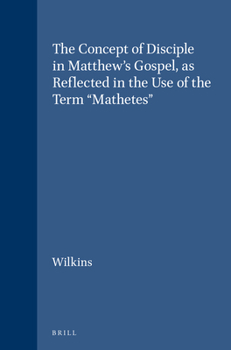 The Concept of Disciple in Matthew's Gospel As Reflected in the Use of the Term Mathetes (Supplements to Novum Testamentum, Vol 59) (Supplements to Novum Testamentum, Vol 59)
