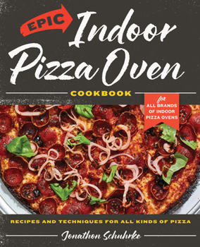 Hardcover Epic Indoor Pizza Oven Cookbook: Recipes and Techniques for All Kinds of Pizza - For All Brands of Indoor Pizza Ovens Book