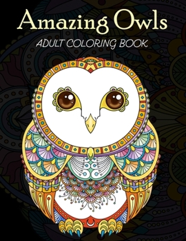 Paperback Amazing Owls Adult Coloring Book: Grate Coloring Book for Adults Featuring Beautiful, Stress Relieving Designs for Adults Relaxation 50 adorable owls Book