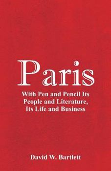 Paperback Paris: With Pen and Pencil Its People and Literature, Its Life and Business Book